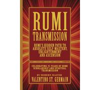 The Rumi Transmission: Rumi’s Hidden Path to Absolute Self-Mastery, Enlightenment and Ascension