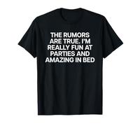 The Rumors are true - I 'M REALLY Fun ... and amazing in bed Camiseta