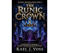 The Runic Crown | The Runic Architect Series | [Book 3]: A LitRPG Survival Adventure of Sovereign Ascension, Fractured Networks, and the Cost of True Control