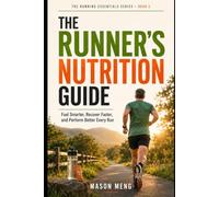 The Runner's Nutrition Guide: Fuel Smarter, Recover Faster, and Perform Better Every Run (The Running Essentials Series)