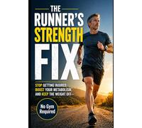 The Runner's Strength Fix: Stop Getting Injured, Boost Your Metabolism, and Keep the Weight Off - No Gym Required (The Smart Runner's Training Series)