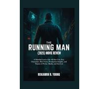THE RUNNING MAN (2025) MOVIE REVIEW: A Detailed Look at the All-Star Cast, Key Characters, Plot Twists, Production Insights, and Themes of Power, ... That Feel Like Home by Benjamin B. Young)