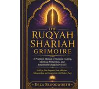 The Ruqyah Shariah Grimoire: A Practical Manual of Quranic Healing, Spiritual Protection, and Responsible Ruqyah Practice: Evil Eye, Sihr, Reported ... and Integration with Modern Care