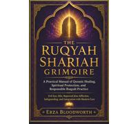 The Ruqyah Shariah Grimoire: A Practical Manual of Quranic Healing, Spiritual Protection, and Responsible Ruqyah Practice: Evil Eye, Sihr, Reported ... and Integration with Modern Care
