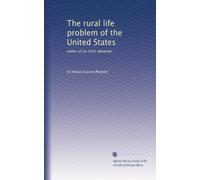 The rural life problem of the United States: notes of an Irish observer