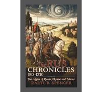 THE RUS CHRONICLES: 862-1240: The Origins of Russia, Ukraine, and Belarus