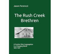 The Rush Creek Brethren: A Frontier Ohio Congregation in a Changing World (1805-1925)