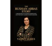 The Rushan Abbas Story: A Biography Of Courage, Resistance, And The Fight Against Uyghur Genocide