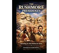 The Rushmore Presidents: Revealing the men behind the stone (THE AMERICAN PRESIDENTS)