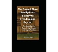 The Russell Shaw Family From Slavery and Freedom and Beyond: The Corder, Shaw, Russell, Bly, Hensen, Payne, and Sampson Families