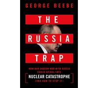 The Russia Trap: How Our Shadow War with Russia Could Spiral into Nuclear Catastrophe