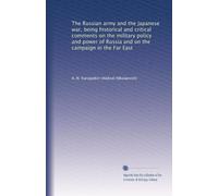 The Russian army and the Japanese war, being historical and critical comments on the military policy and power of Russia and on the campaign in the Far East: Volume 2