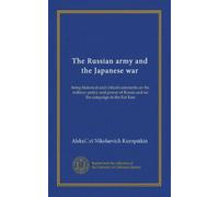 The Russian army and the Japanese war (v.1): being historical and critical comments on the military policy and power of Russia and on the campaign in the Far East