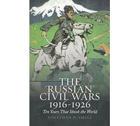 The 'russian' Civil Wars, 1916-1926: Ten Years That Shook the World