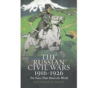 The 'Russian' Civil Wars 1916-1926: Ten Years That Shook the World