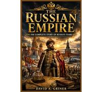 The Russian Empire: The Complete Story of Russia’s Tsars