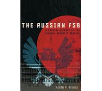 The Russian FSB: A Concise History of the Federal Security Service (Concise Histories of Intelligence)