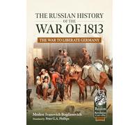 The Russian History of the War of 1813 Volume 1: The War to Liberate Germany (From Reason to Revolution 1721-1815)