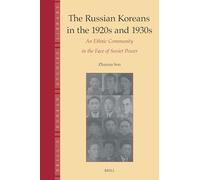 The Russian Koreans in the 1920s and 1930s: An Ethnic Community in the Face of Soviet Power: 10 (Brill's Korean Studies Library, 10)