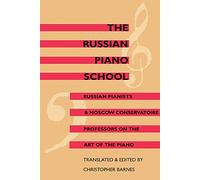 The Russian Piano School: Russian Pianists and Moscow Conservatoire Professors on the Art of the Piano