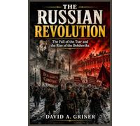 The Russian Revolution: The Fall of the Tsar and the Rise of the Bolsheviks