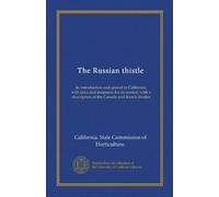 The Russian thistle: its introduction and spread in California, with laws and measures for its control, with a description of the Canada and Scotch thistles