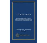 The Russian thistle: its introduction and spread in California, with laws and measures for its control, with a description of the Canada and Scotch thistles