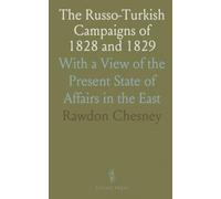 The Russo-Turkish Campaigns of 1828 and 1829: With a View of the Present State of Affairs in the East