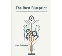 The Rust Blueprint: Crafting Robust and High-Performance Software from the Ground Up
