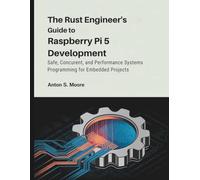 The Rust Engineer’s Guide to Raspberry Pi 5 Development: Safe, Concurrent, and Performance Systems Programming for Embedded Projects (The Tech Toolbox)