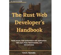 The Rust Web Developer’s Handbook: Build secure, high-performance web applications with async Rust, WebAssembly, and microservices