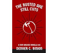 The Rusted Axe Still Cuts: A Sun Wolves Novella #2 (The Sun Wolves)