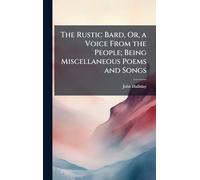 The Rustic Bard, Or, a Voice From the People; Being Miscellaneous Poems and Songs
