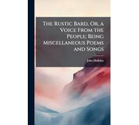 The Rustic Bard, Or, a Voice From the People; Being Miscellaneous Poems and Songs