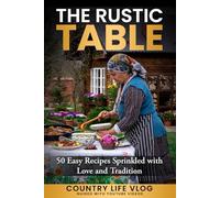 The Rustic Table: 50 Easy Recipes Sprinkled with Love and Tradition