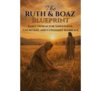 The Ruth & Boaz Blueprint: God's Design for Singleness, Courtship, and Covenant Marriage (Trust the Author)