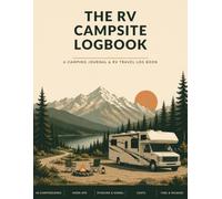 The RV Campsite Logbook: A Camping Journal and RV Travel Log Book - Record 60 Campgrounds with Hook-ups, Satellite Internet & Cell Signal, Site Costs, Fuel and Mileage