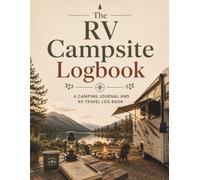The RV Campsite Logbook: A Camping Journal and RV Travel Log Book - Record 60 Campgrounds with Hook-ups, Satellite Internet & Cell Signal, Site Costs, Fuel and Mileage