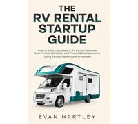 The RV Rental Startup Guide: How to Build a Successful RV Rental Business, Avoid Costly Mistakes, and Create Reliable Income Using Simple, Repeatable Processes