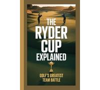 THE RYDER CUP EXPLAINED: Golf’s Greatest Team Battle