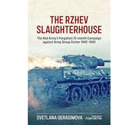 The Rzhev Slaughterhouse: The Red Army's Forgotten 15-Month Campaign Against Army Group Center, 1942-1943