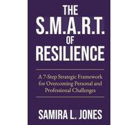 The S.M.A.R.T. of Resilience: A 7-Step Strategic Framework for Overcoming Personal and Professional Challenges