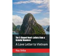 The S-Shaped Heart: Letters from a Grateful Wanderer: A Love Letter to Vietnam (Letters from a Wandering Heart)