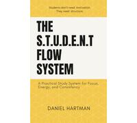 The S.T.U.D.E.N.T Flow System: A Practical Study System for Focus, Energy, and Consistency