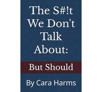 The S#!t We Don't Talk About: But Should