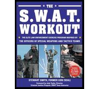 The S.W.A.T. Workout: The Elite Law Enforcement Exercise Program Inspired by the Officers of Special Weapons and Tactics Teams
