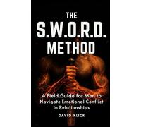 The S.W.O.R.D. Method: A Field Guide for Men to Navigate Emotional Conflict in Relationships
