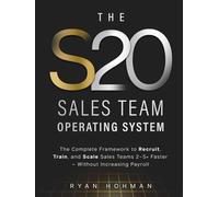 The S20 Sales Team Operating System: The Complete Framework to Recruit, Train, and Scale Sales Teams 2-5× Faster - Without Increasing Payroll