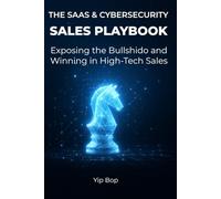 The SaaS & Cybersecurity Sales Playbook: Exposing the Bullshido and Winning in High-Tech Sales