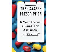 The SaaS Prescription: Is Your Product a Painkiller, Antibiotic, or Vitamin?